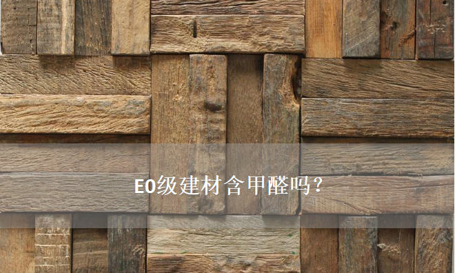 E0級建材含甲醛嗎？——零甲醛建材